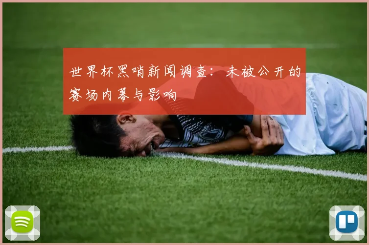 世界杯黑哨新闻调查：未被公开的赛场内幕与影响