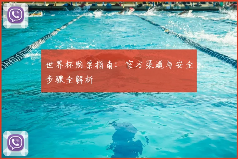 世界杯购票指南：官方渠道与安全步骤全解析