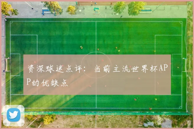 资深球迷点评：当前主流世界杯APP的优缺点