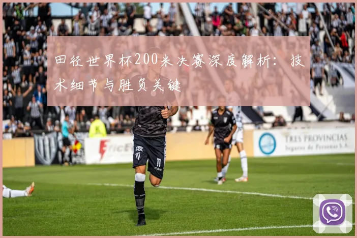 田径世界杯200米决赛深度解析：技术细节与胜负关键