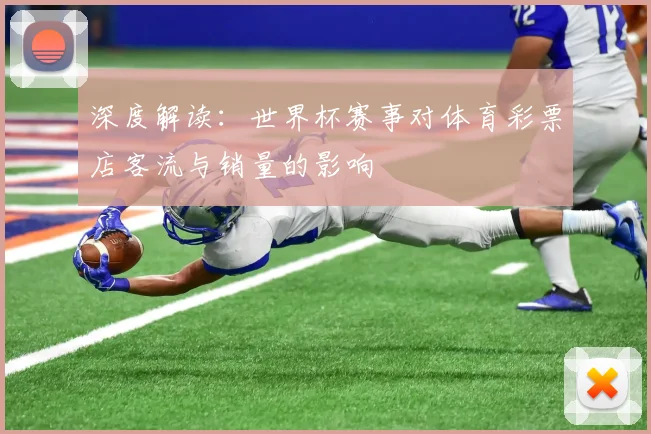 深度解读：世界杯赛事对体育彩票店客流与销量的影响