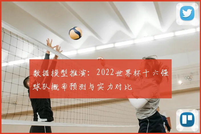 数据模型推演：2022世界杯十六强球队概率预测与实力对比