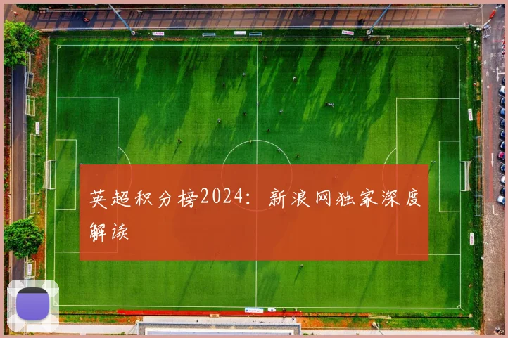 英超积分榜2024：新浪网独家深度解读
