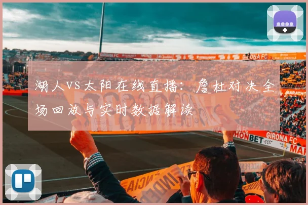 湖人vs太阳在线直播：詹杜对决全场回放与实时数据解读