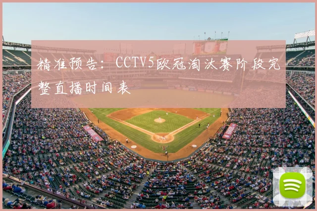 精准预告：CCTV5欧冠淘汰赛阶段完整直播时间表