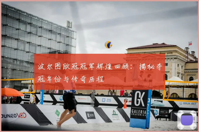 波尔图欧冠冠军辉煌回顾：揭秘夺冠年份与传奇历程