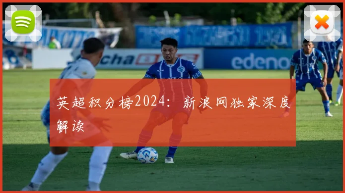 英超积分榜2024：新浪网独家深度解读