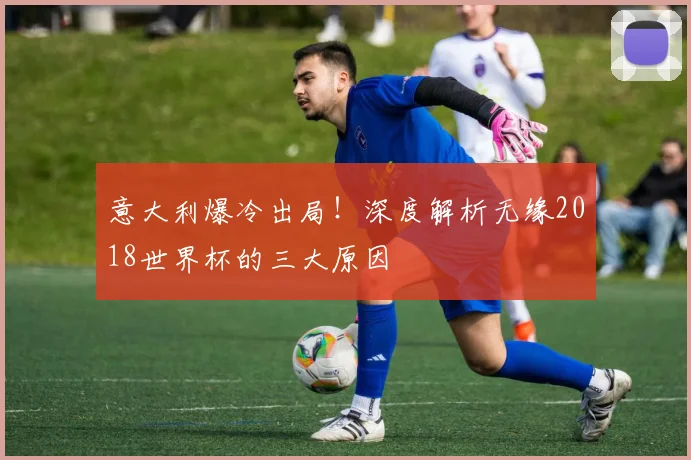 意大利爆冷出局！深度解析无缘2018世界杯的三大原因